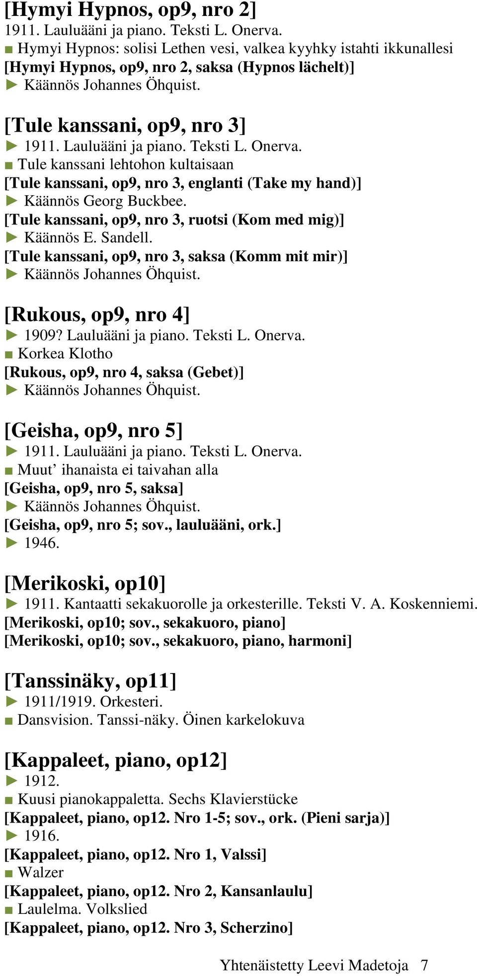 Teksti L. Onerva. Tule kanssani lehtohon kultaisaan [Tule kanssani, op9, nro 3, englanti (Take my hand)] Käännös Georg Buckbee. [Tule kanssani, op9, nro 3, ruotsi (Kom med mig)] Käännös E. Sandell.