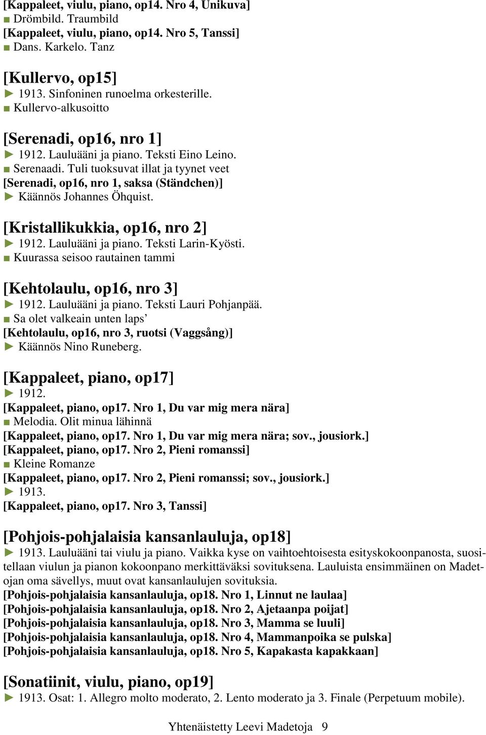 Tuli tuoksuvat illat ja tyynet veet [Serenadi, op16, nro 1, saksa (Ständchen)] Käännös Johannes Öhquist. [Kristallikukkia, op16, nro 2] 1912. Lauluääni ja piano. Teksti Larin-Kyösti.