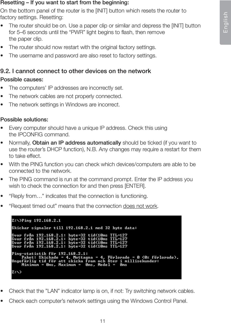 The router should now restart with the original factory settings. The username and password are also reset to factory settings. English 9.2.