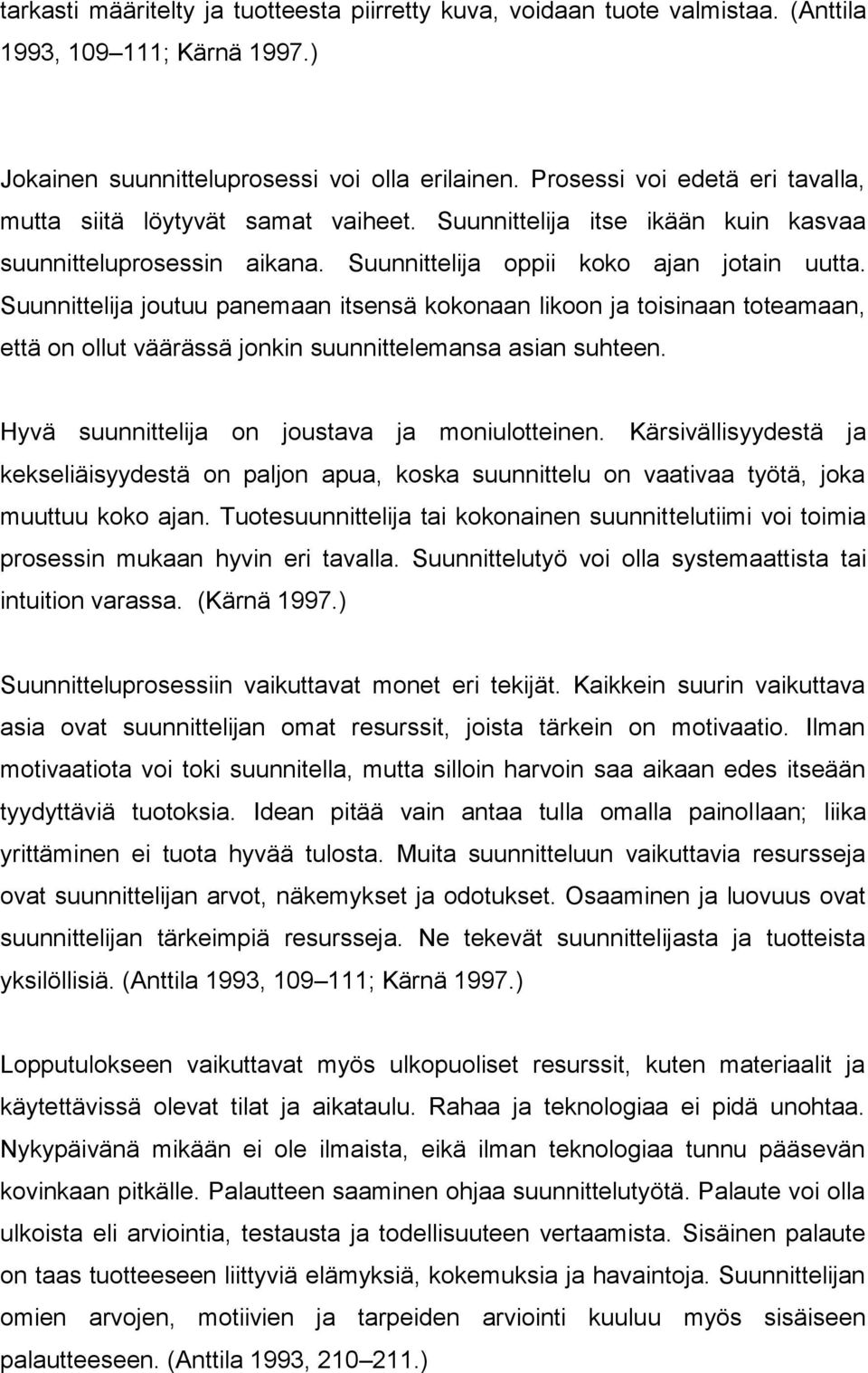 Suunnittelija joutuu panemaan itsensä kokonaan likoon ja toisinaan toteamaan, että on ollut väärässä jonkin suunnittelemansa asian suhteen. Hyvä suunnittelija on joustava ja moniulotteinen.