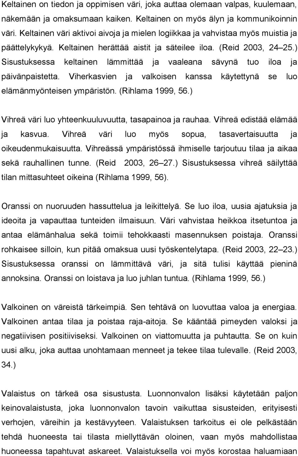 ) Sisustuksessa keltainen lämmittää ja vaaleana sävynä tuo iloa ja päivänpaistetta. Viherkasvien ja valkoisen kanssa käytettynä se luo elämänmyönteisen ympäristön. (Rihlama 1999, 56.