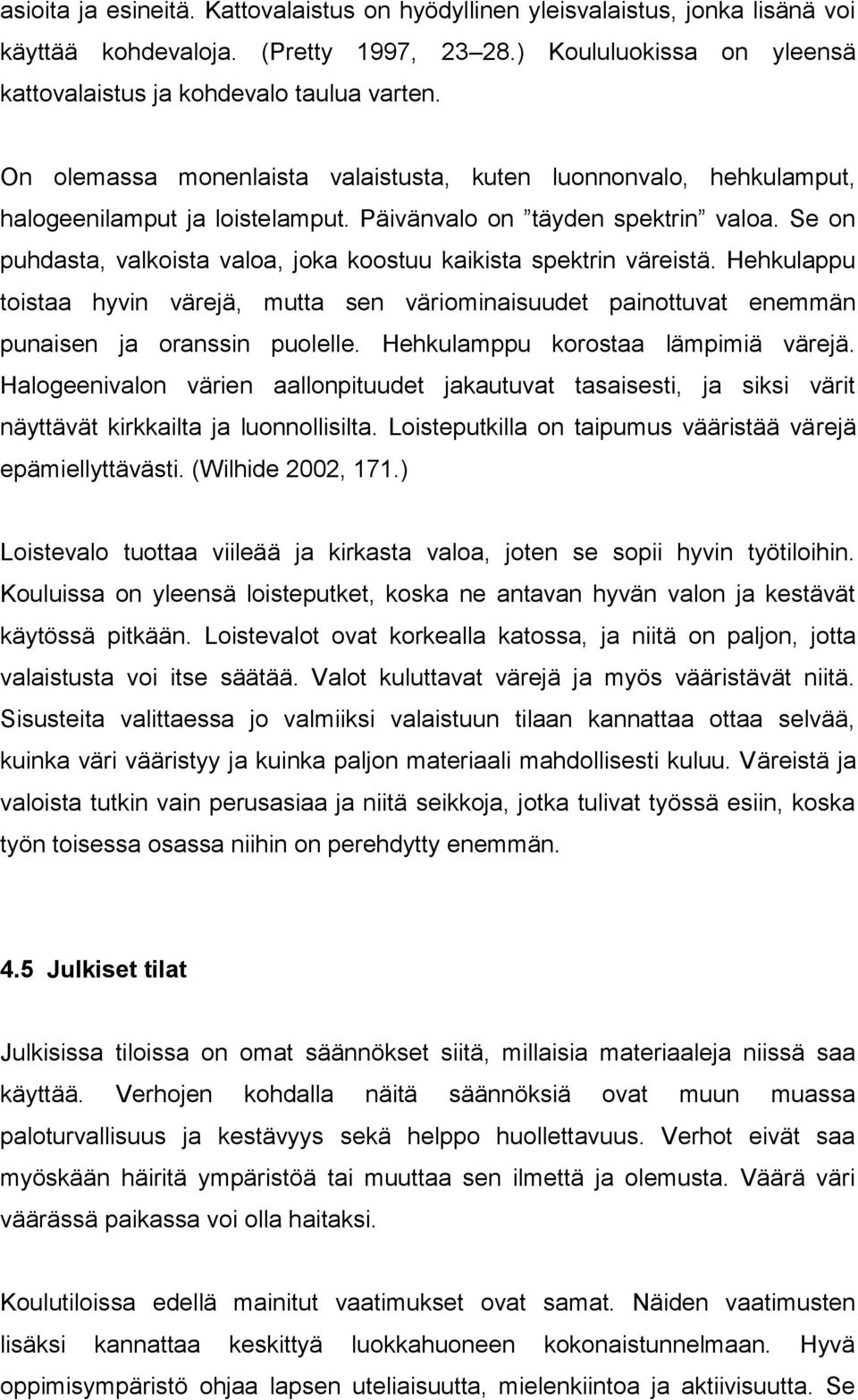 Se on puhdasta, valkoista valoa, joka koostuu kaikista spektrin väreistä. Hehkulappu toistaa hyvin värejä, mutta sen väriominaisuudet painottuvat enemmän punaisen ja oranssin puolelle.