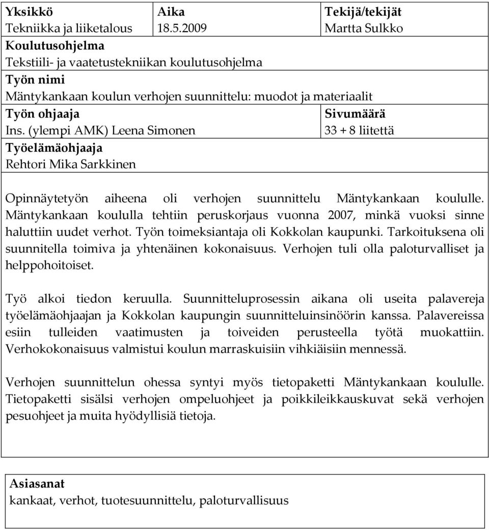 (ylempi AMK) Leena Simonen Sivumäärä 33 + 8 liitettä Työelämäohjaaja Rehtori Mika Sarkkinen Opinnäytetyön aiheena oli verhojen suunnittelu Mäntykankaan koululle.