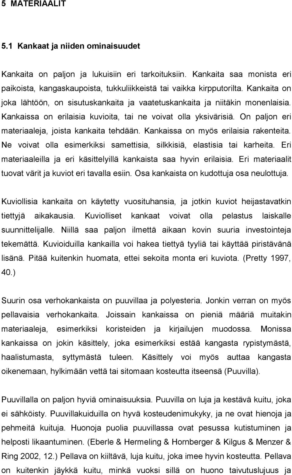 On paljon eri materiaaleja, joista kankaita tehdään. Kankaissa on myös erilaisia rakenteita. Ne voivat olla esimerkiksi samettisia, silkkisiä, elastisia tai karheita.