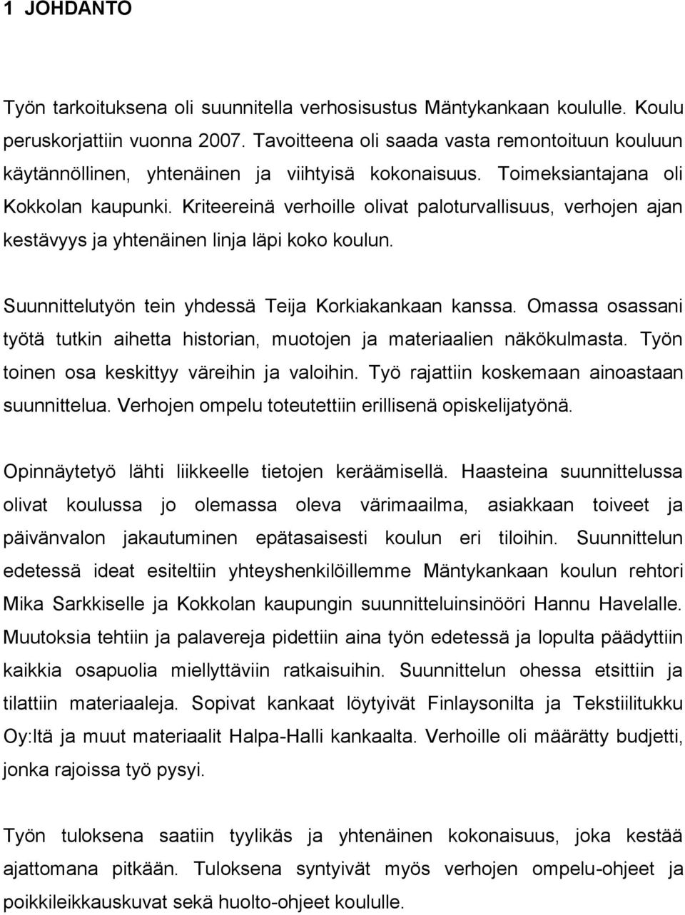 Kriteereinä verhoille olivat paloturvallisuus, verhojen ajan kestävyys ja yhtenäinen linja läpi koko koulun. Suunnittelutyön tein yhdessä Teija Korkiakankaan kanssa.