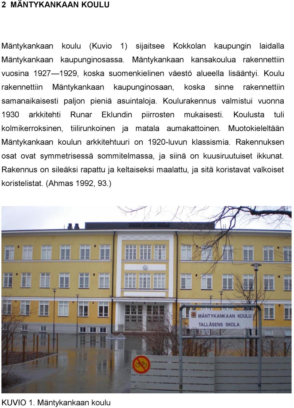 Koulu rakennettiin Mäntykankaan kaupunginosaan, koska sinne rakennettiin samanaikaisesti paljon pieniä asuintaloja. Koulurakennus valmistui vuonna 1930 arkkitehti Runar Eklundin piirrosten mukaisesti.