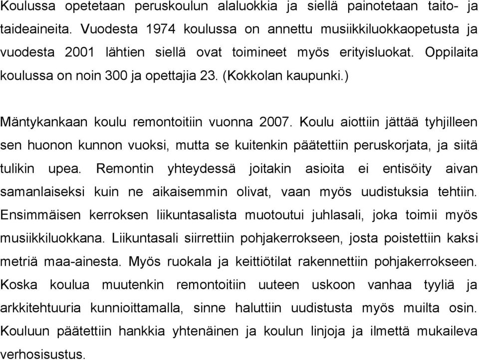 ) Mäntykankaan koulu remontoitiin vuonna 2007. Koulu aiottiin jättää tyhjilleen sen huonon kunnon vuoksi, mutta se kuitenkin päätettiin peruskorjata, ja siitä tulikin upea.