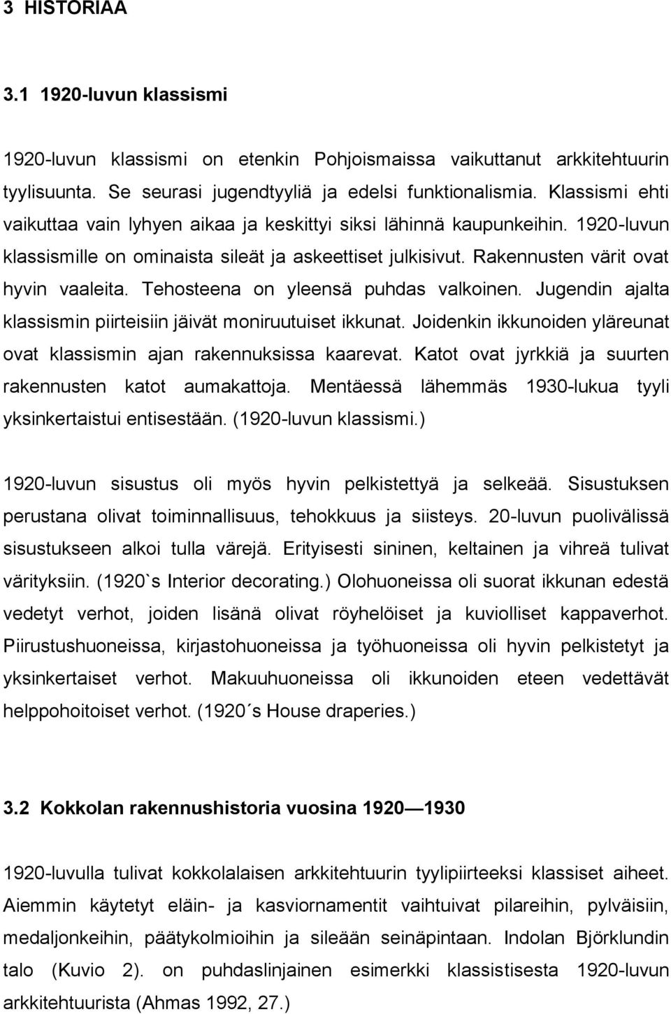 Tehosteena on yleensä puhdas valkoinen. Jugendin ajalta klassismin piirteisiin jäivät moniruutuiset ikkunat. Joidenkin ikkunoiden yläreunat ovat klassismin ajan rakennuksissa kaarevat.