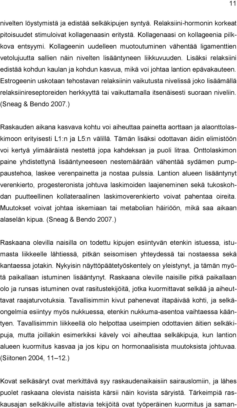 Lisäksi relaksiini edistää kohdun kaulan ja kohdun kasvua, mikä voi johtaa lantion epävakauteen.