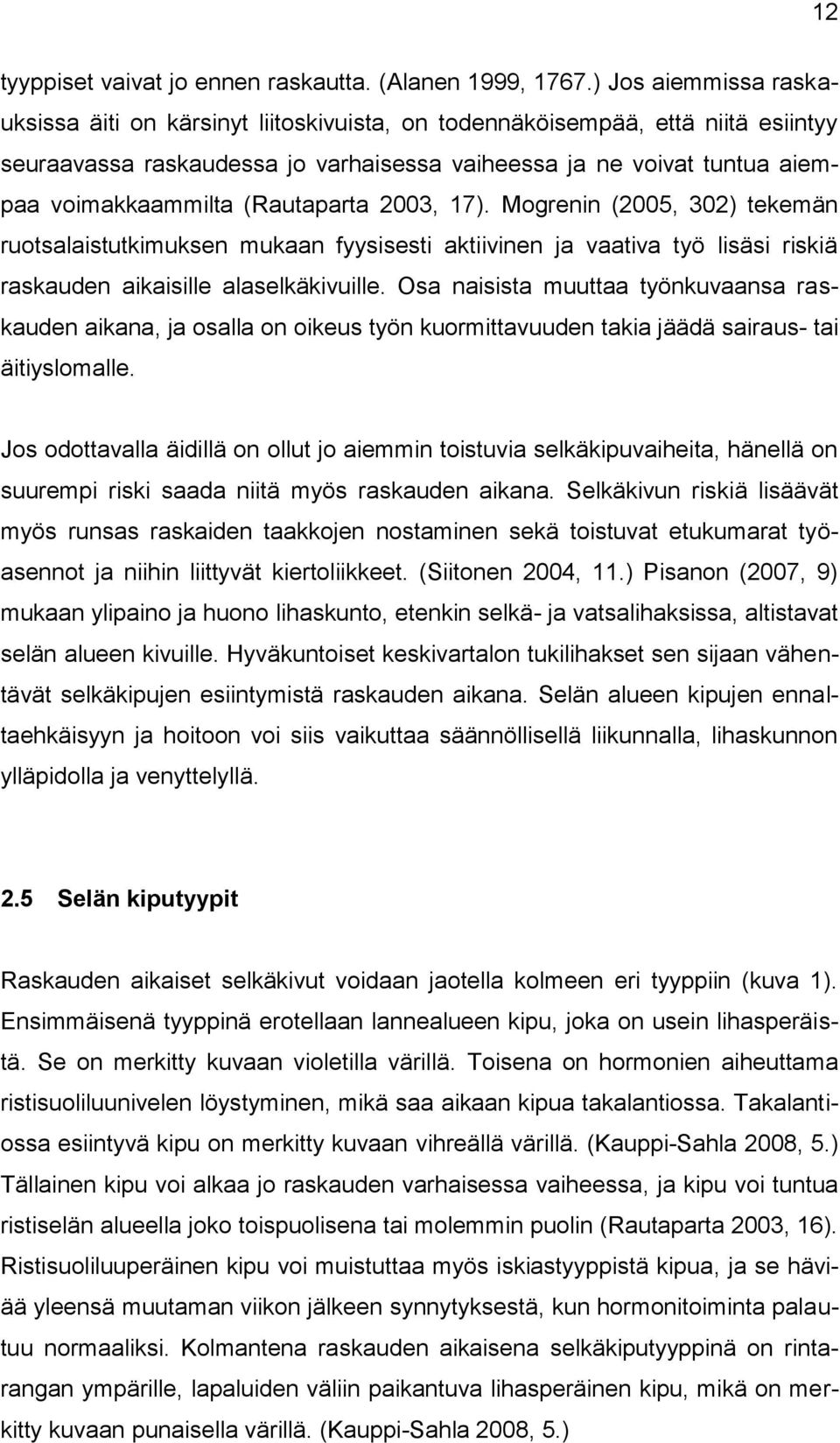 (Rautaparta 2003, 17). Mogrenin (2005, 302) tekemän ruotsalaistutkimuksen mukaan fyysisesti aktiivinen ja vaativa työ lisäsi riskiä raskauden aikaisille alaselkäkivuille.