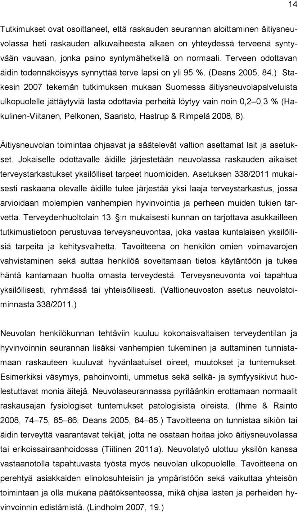 ) Stakesin 2007 tekemän tutkimuksen mukaan Suomessa äitiysneuvolapalveluista ulkopuolelle jättäytyviä lasta odottavia perheitä löytyy vain noin 0,2 0,3 % (Hakulinen-Viitanen, Pelkonen, Saaristo,