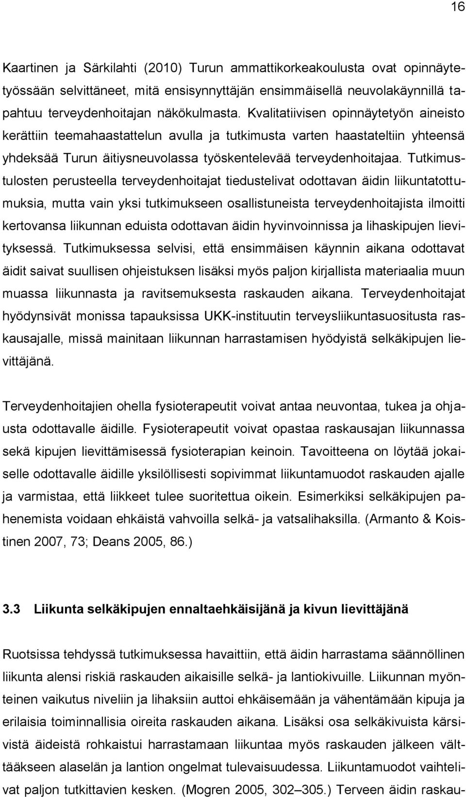 Tutkimustulosten perusteella terveydenhoitajat tiedustelivat odottavan äidin liikuntatottumuksia, mutta vain yksi tutkimukseen osallistuneista terveydenhoitajista ilmoitti kertovansa liikunnan