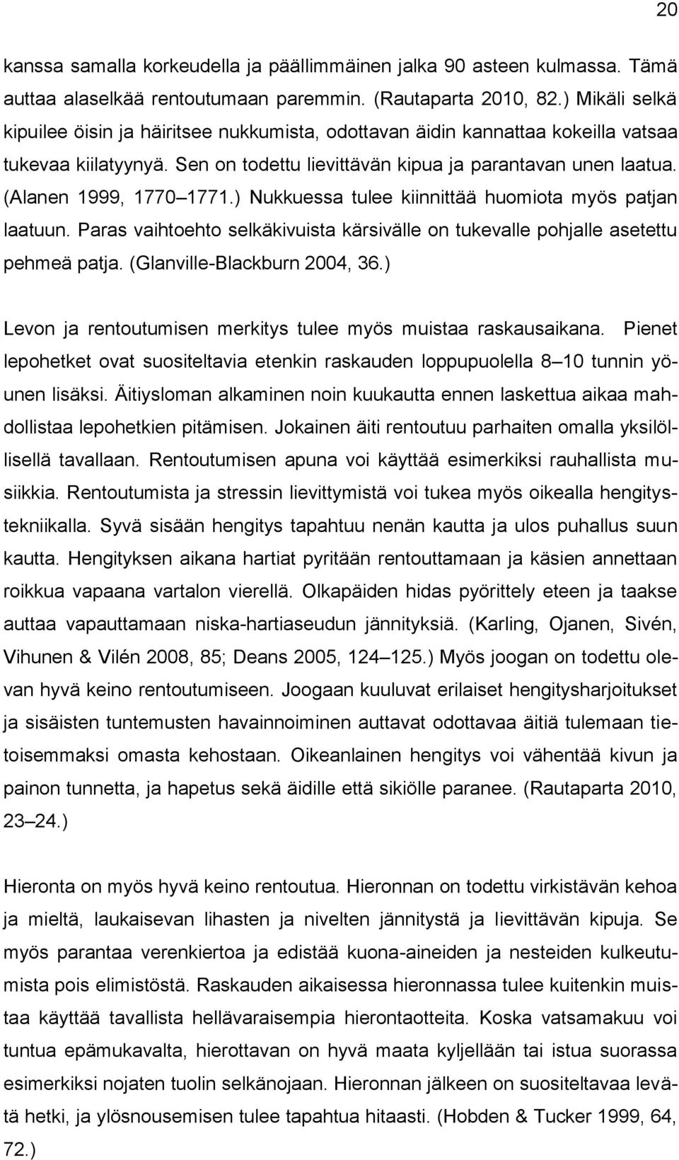 (Alanen 1999, 1770 1771.) Nukkuessa tulee kiinnittää huomiota myös patjan laatuun. Paras vaihtoehto selkäkivuista kärsivälle on tukevalle pohjalle asetettu pehmeä patja. (Glanville-Blackburn 2004, 36.