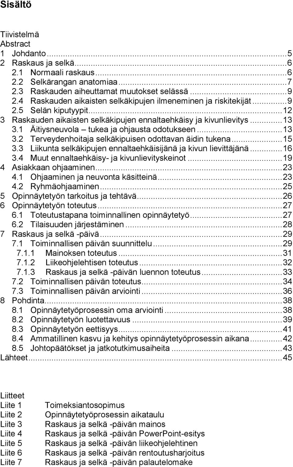 1 Äitiysneuvola tukea ja ohjausta odotukseen... 13 3.2 Terveydenhoitaja selkäkipuisen odottavan äidin tukena... 15 3.3 Liikunta selkäkipujen ennaltaehkäisijänä ja kivun lievittäjänä... 16 3.