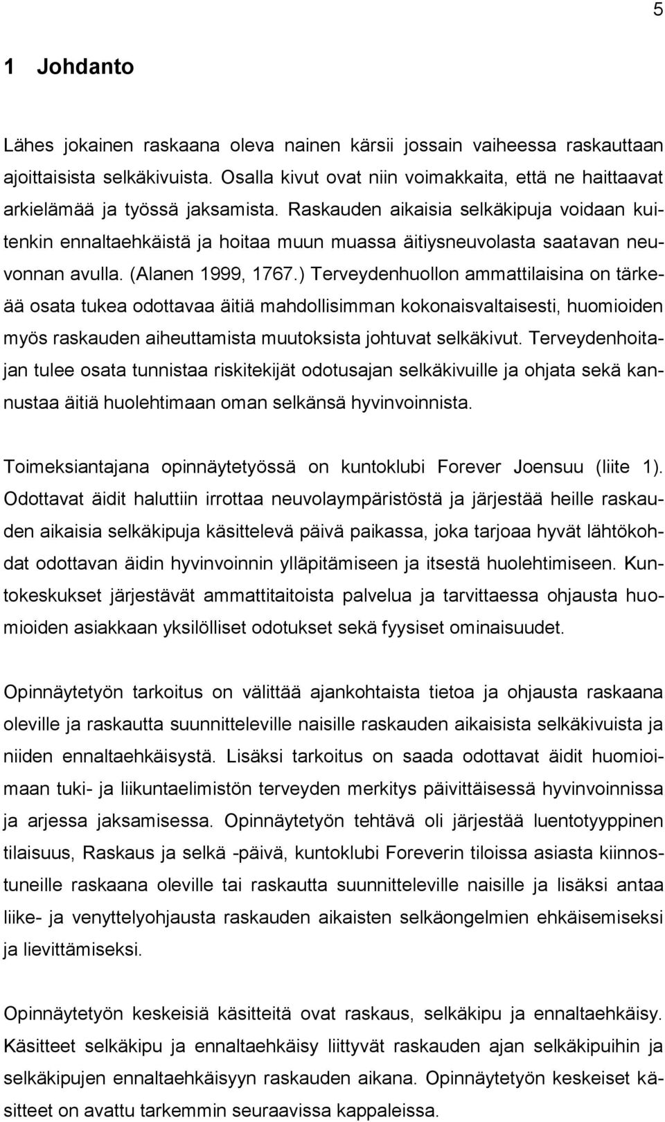 Raskauden aikaisia selkäkipuja voidaan kuitenkin ennaltaehkäistä ja hoitaa muun muassa äitiysneuvolasta saatavan neuvonnan avulla. (Alanen 1999, 1767.