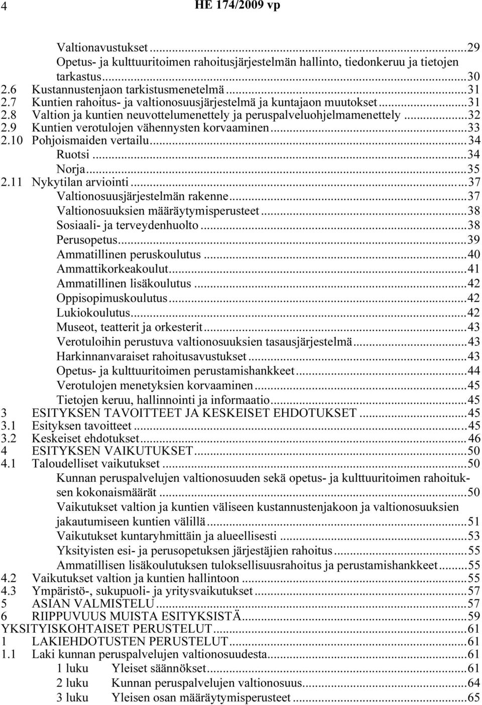 ..33 2.10 Pohjosmaden vertalu...34 Ruots...34 Norja...35 2.11 Nykytlan arvont...37 Valtonosuusjärjestelmän rakenne...37 Valtonosuuksen määräytymsperusteet...38 Sosaal- ja terveydenhuolto.