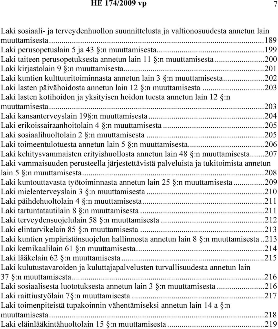 ..202 Lak lasten pävähodosta annetun lan 12 :n muuttamsesta...203 Lak lasten kothodon ja ykstysen hodon tuesta annetun lan 12 :n muuttamsesta...203 Lak kansanterveyslan 19 :n muuttamsesta.