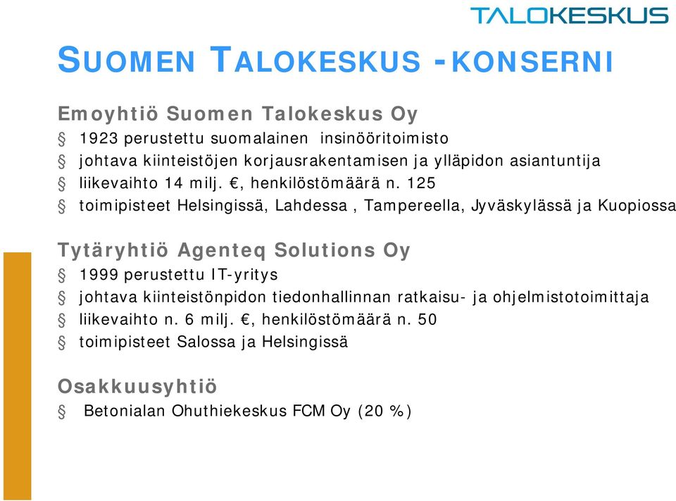 125 toimipisteet Helsingissä, Lahdessa, Tampereella, Jyväskylässä ja Kuopiossa Tytäryhtiö Agenteq Solutions Oy 1999 perustettu IT yritys