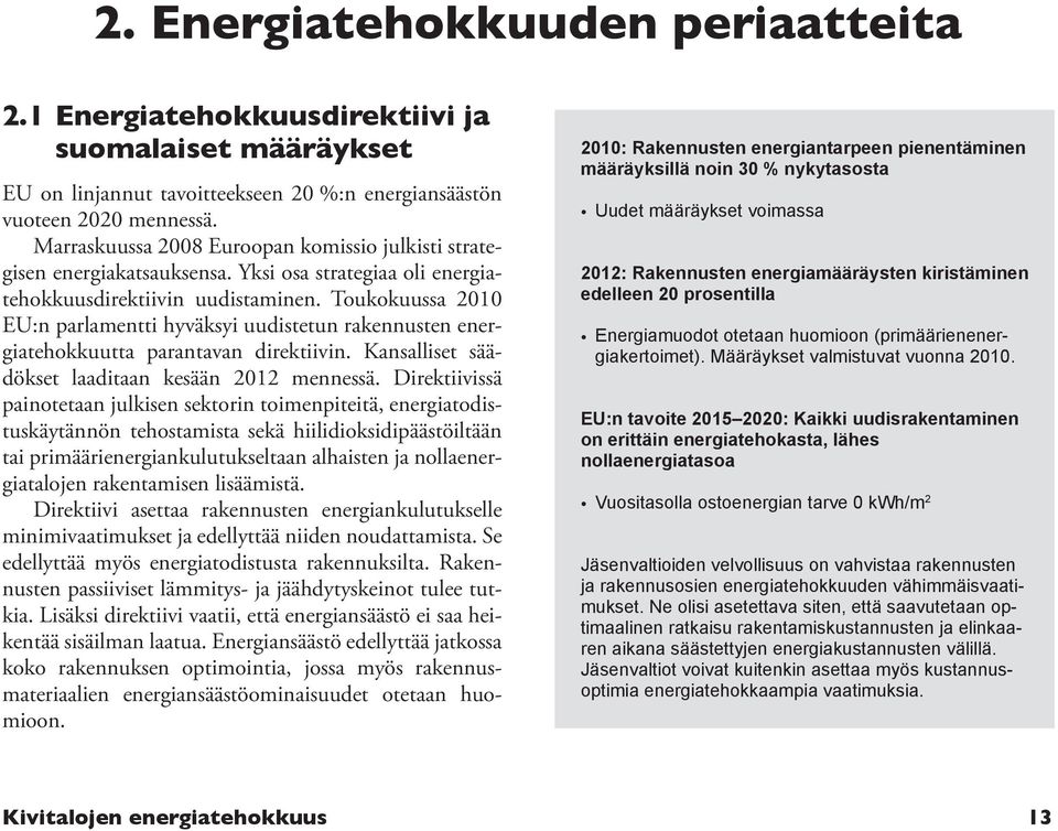 Toukokuussa 2010 EU:n parlamentti hyväksyi uudistetun rakennusten energiatehokkuutta parantavan direktiivin. Kansalliset säädökset laaditaan kesään 2012 mennessä.