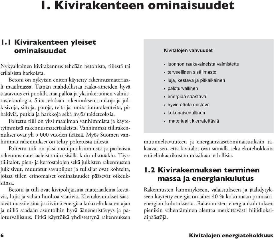 Siitä tehdään rakennuksen runkoja ja julkisivuja, siltoja, patoja, teitä ja muita infrarakenteita, pihakiviä, putkia ja harkkoja sekä myös taideteoksia.