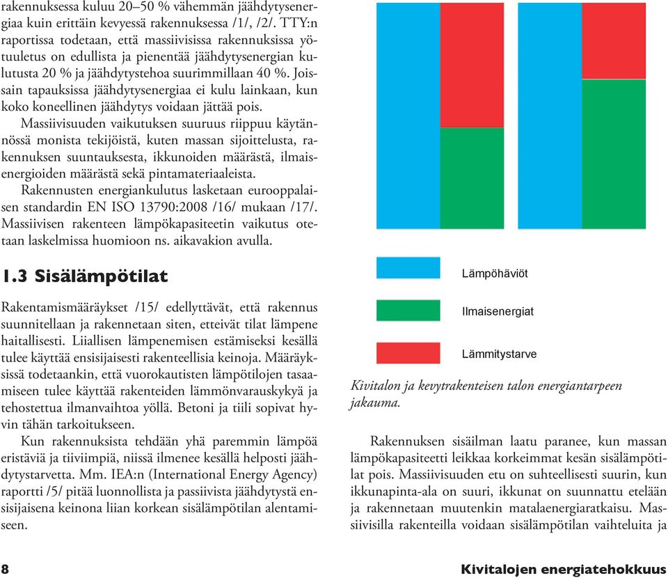 Joissain tapauksissa jäähdytysenergiaa ei kulu lainkaan, kun koko koneellinen jäähdytys voidaan jättää pois.