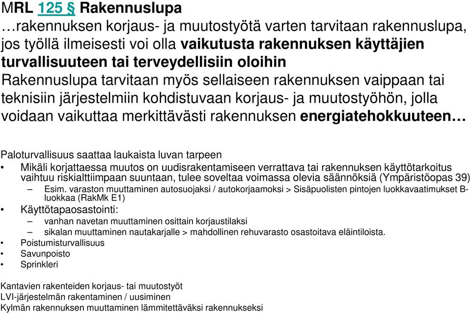 Paloturvallisuus saattaa laukaista luvan tarpeen Mikäli korjattaessa muutos on uudisrakentamiseen verrattava tai rakennuksen käyttötarkoitus vaihtuu riskialttiimpaan suuntaan, tulee soveltaa voimassa