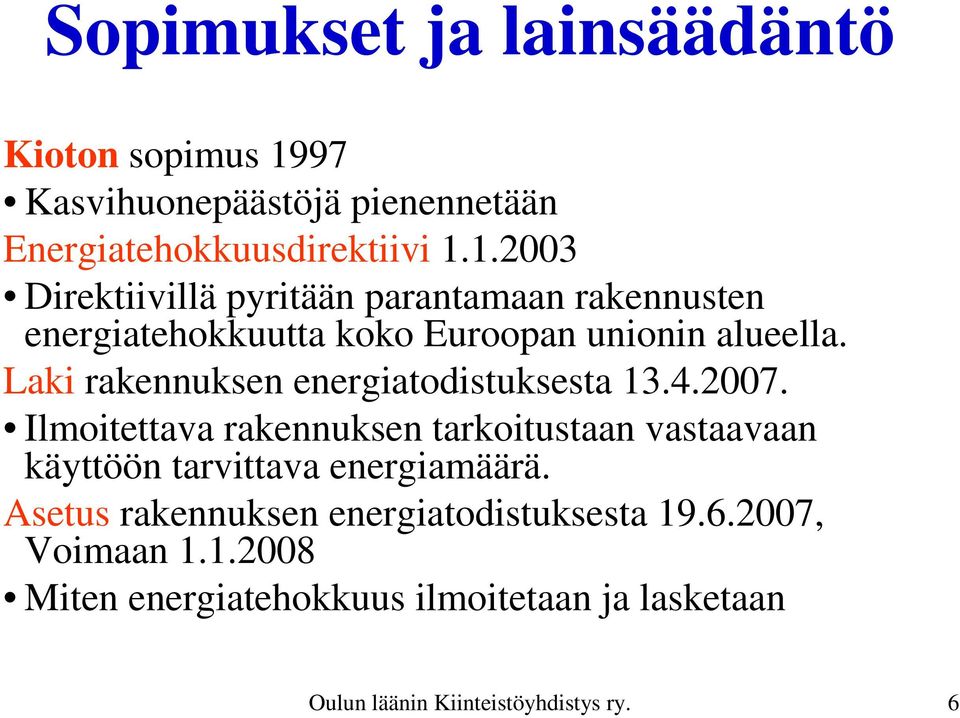 1.2003 Direktiivillä pyritään parantamaan rakennusten energiatehokkuutta koko Euroopan unionin alueella.