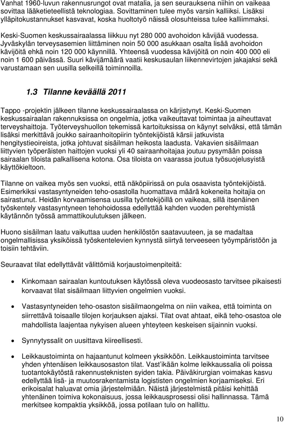 Jyväskylän terveysasemien liittäminen noin 50 000 asukkaan osalta lisää avohoidon kävijöitä ehkä noin 120 000 käynnillä. Yhteensä vuodessa kävijöitä on noin 400 000 eli noin 1 600 päivässä.