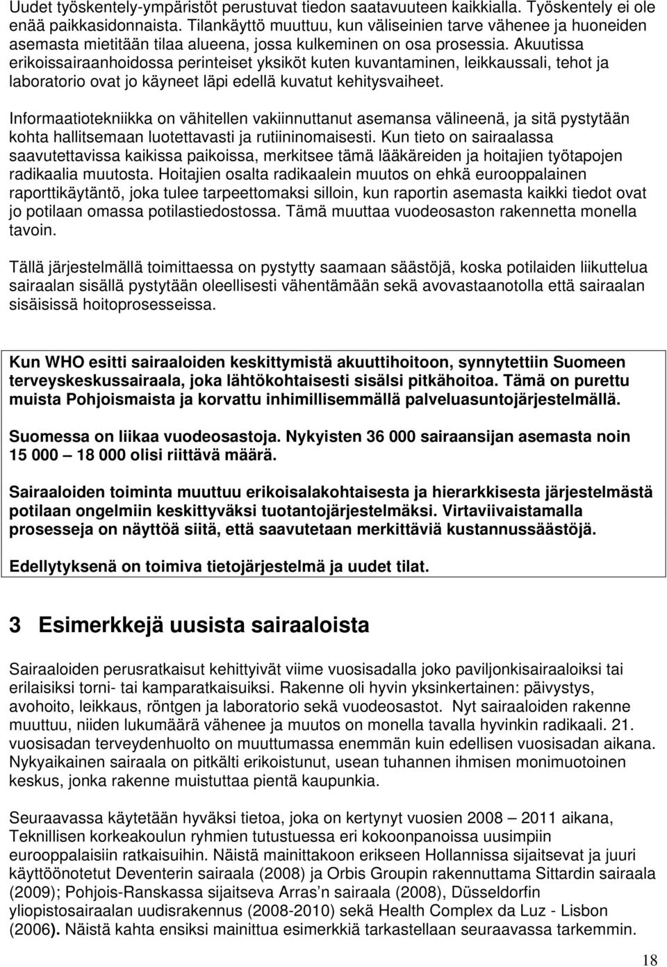 Akuutissa erikoissairaanhoidossa perinteiset yksiköt kuten kuvantaminen, leikkaussali, tehot ja laboratorio ovat jo käyneet läpi edellä kuvatut kehitysvaiheet.