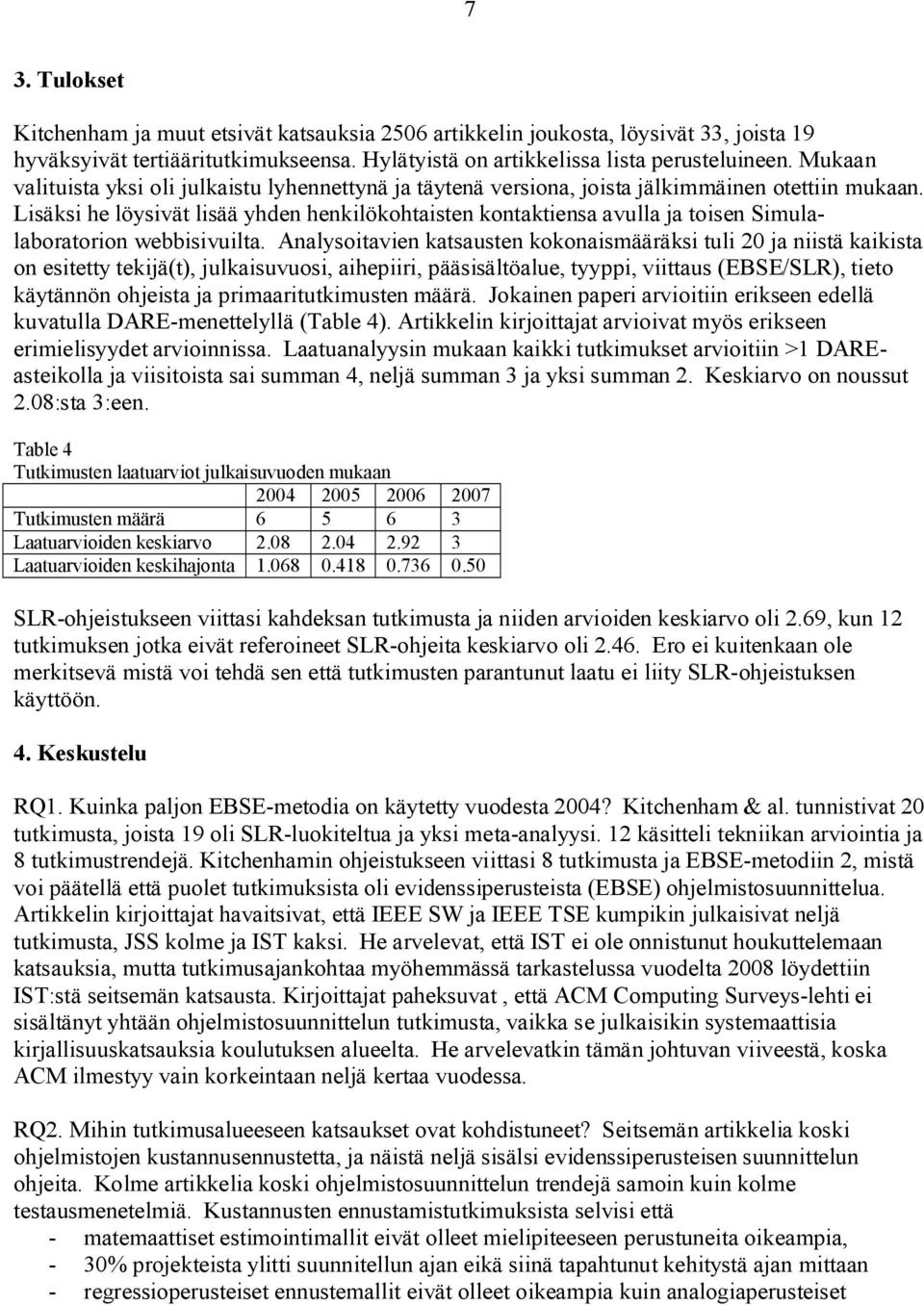 Lisäksi he löysivät lisää yhden henkilökohtaisten kontaktiensa avulla ja toisen Simulalaboratorion webbisivuilta.