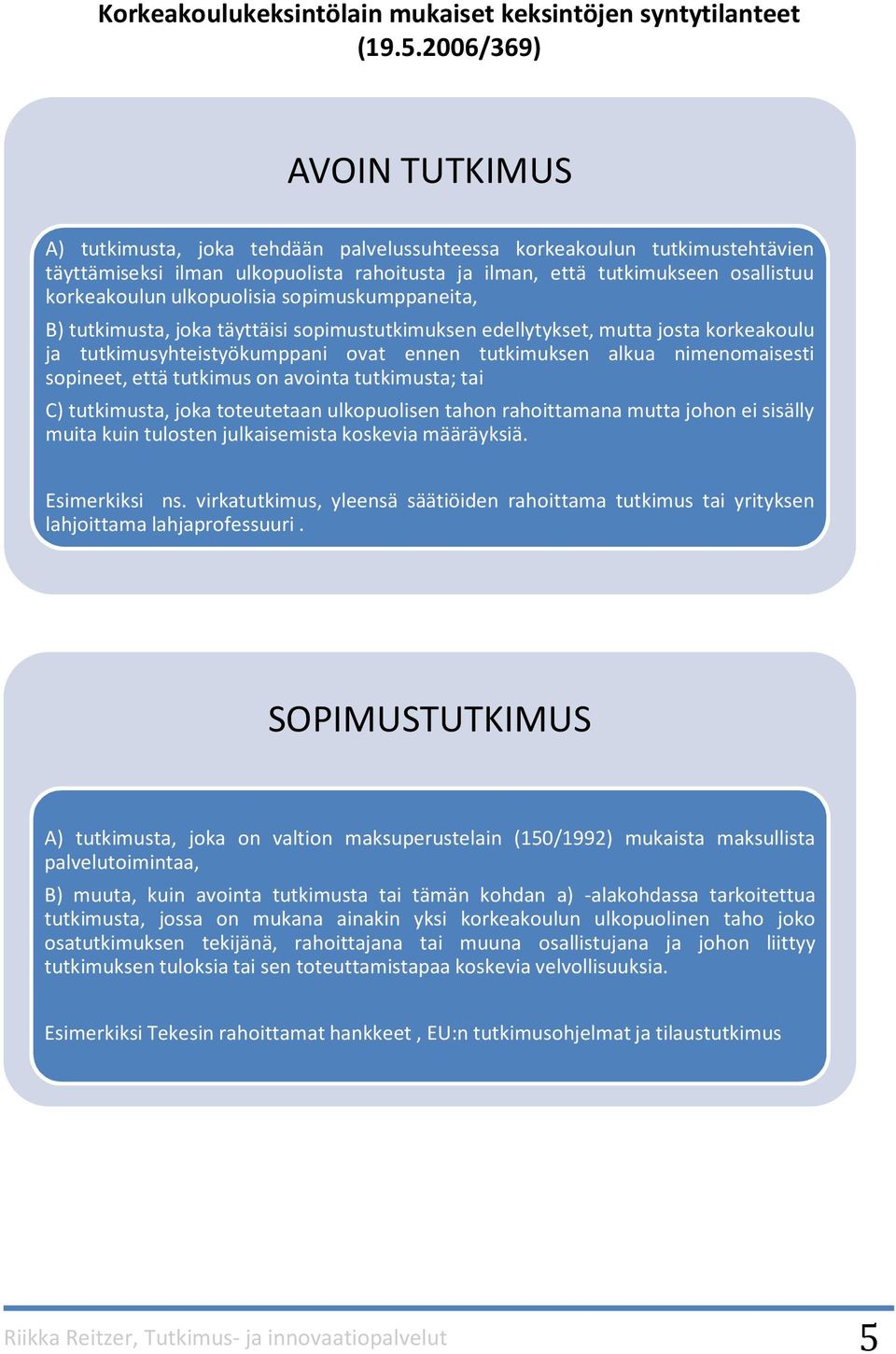 ulkopuolisia sopimuskumppaneita, B) tutkimusta, joka täyttäisi sopimustutkimuksen edellytykset, mutta josta korkeakoulu ja tutkimusyhteistyökumppani ovat ennen tutkimuksen alkua nimenomaisesti