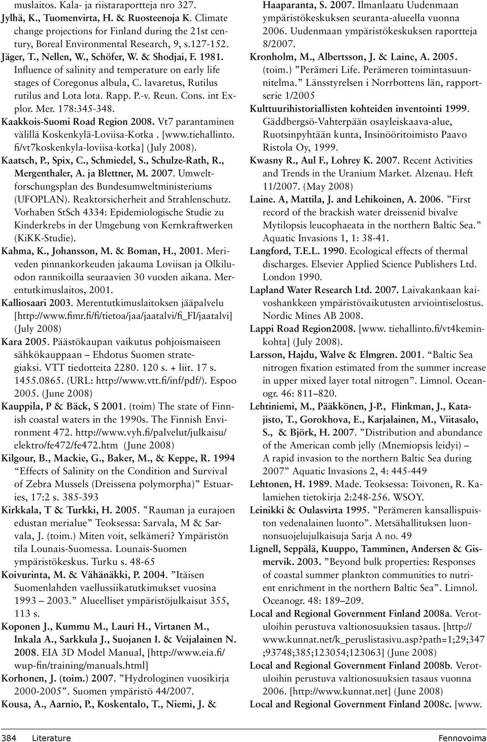 Cons. int Explor. Mer. 178:345-348. Kaakkois-Suomi Road Region 2008. Vt7 parantaminen välillä Koskenkylä-Loviisa-Kotka. [www.tiehallinto. fi/vt7koskenkyla-loviisa-kotka] (July 2008). Kaatsch, P.