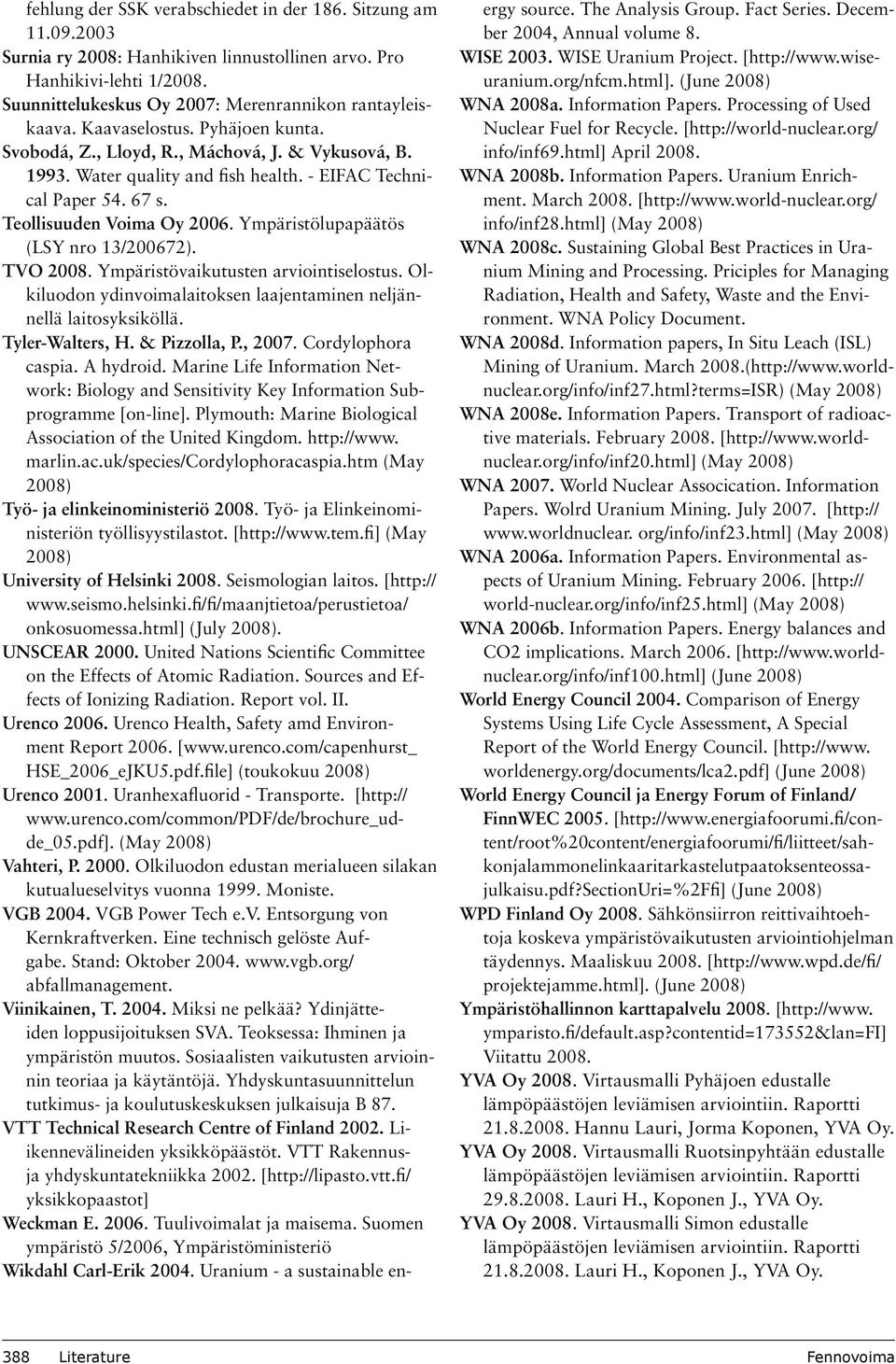 Ympäristölupapäätös (LSY nro 13/200672). TVO 2008. Ympäristövaikutusten arviointiselostus. Olkiluodon ydinvoimalaitoksen laajentaminen neljännellä laitosyksiköllä. Tyler-Walters, H. & Pizzolla, P.