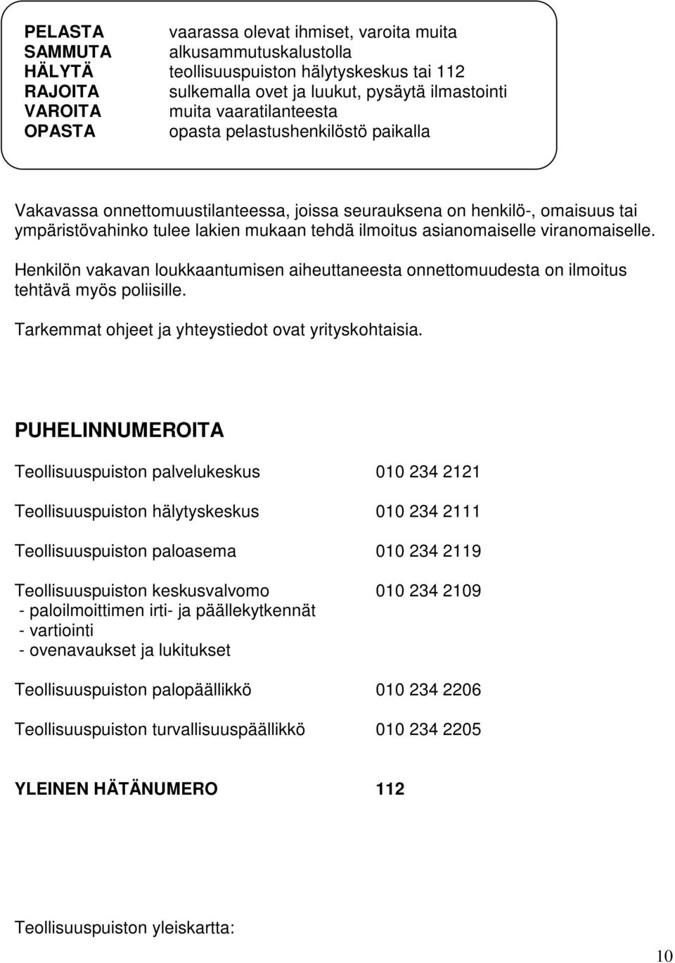 asianomaiselle viranomaiselle. Henkilön vakavan loukkaantumisen aiheuttaneesta onnettomuudesta on ilmoitus tehtävä myös poliisille. Tarkemmat ohjeet ja yhteystiedot ovat yrityskohtaisia.