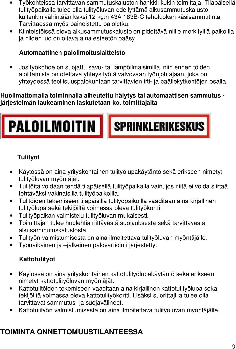 Kiinteistöissä oleva alkusammutuskalusto on pidettävä niille merkityillä paikoilla ja niiden luo on oltava aina esteetön pääsy.