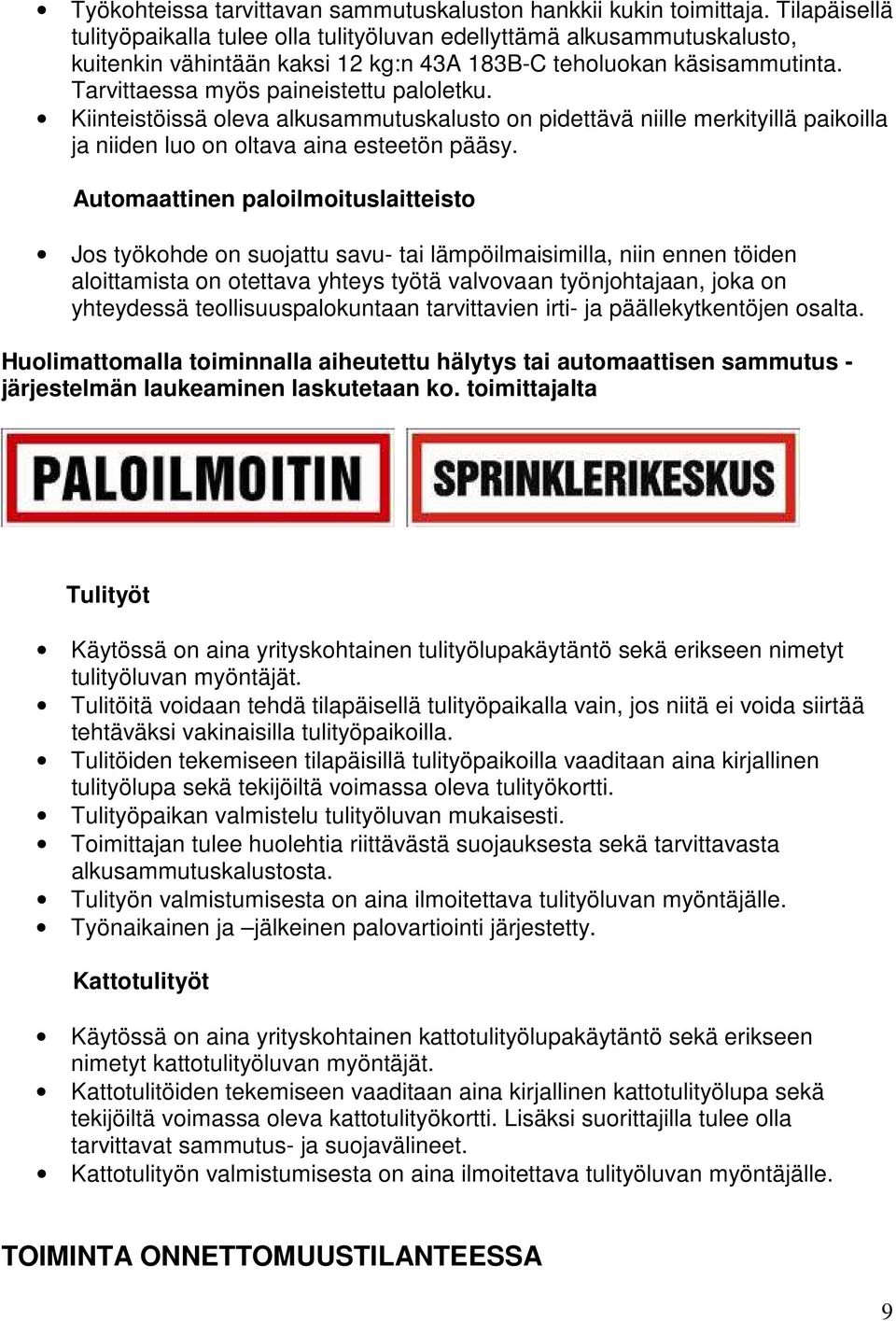 Kiinteistöissä oleva alkusammutuskalusto on pidettävä niille merkityillä paikoilla ja niiden luo on oltava aina esteetön pääsy.