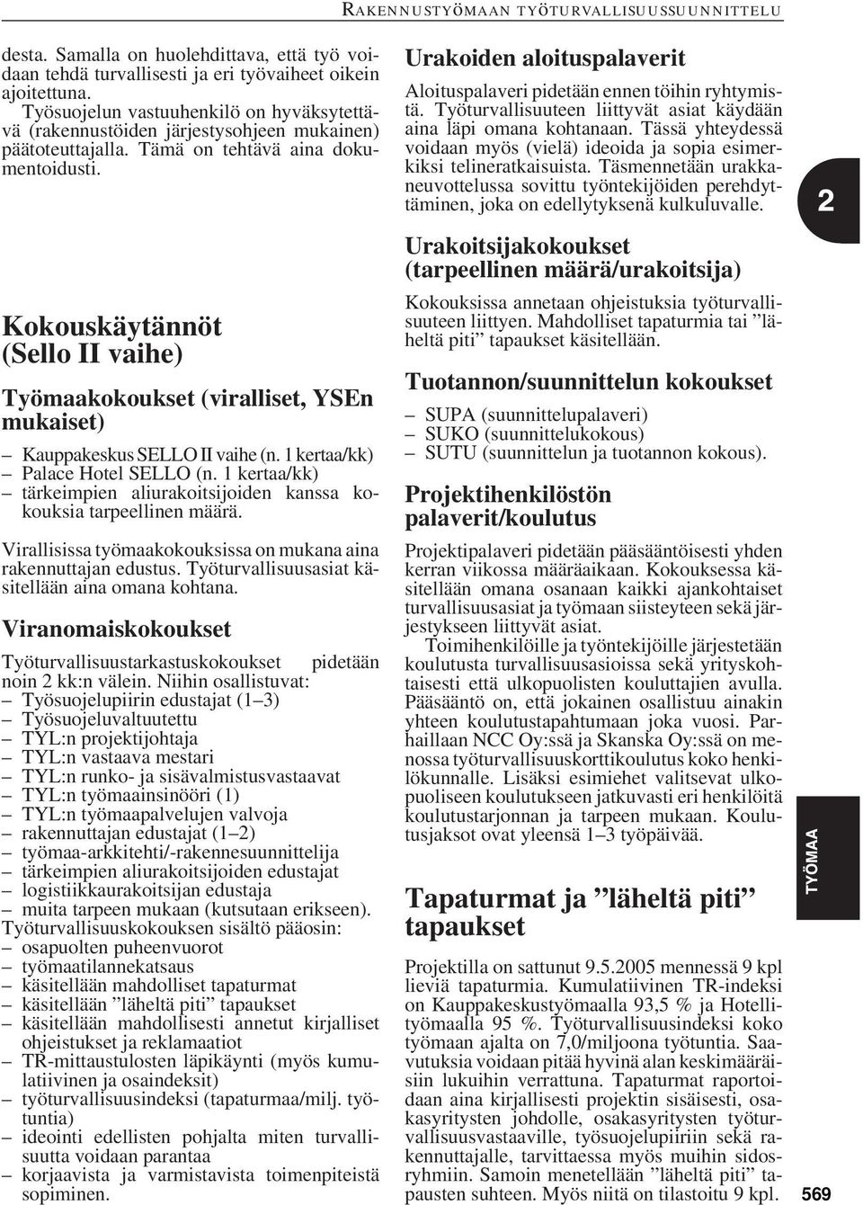 Kokouskäytännöt (Sello II vaihe) Työmaakokoukset (viralliset, YSEn mukaiset) Kauppakeskus SELLO II vaihe (n. 1 kertaa/kk) Palace Hotel SELLO (n.