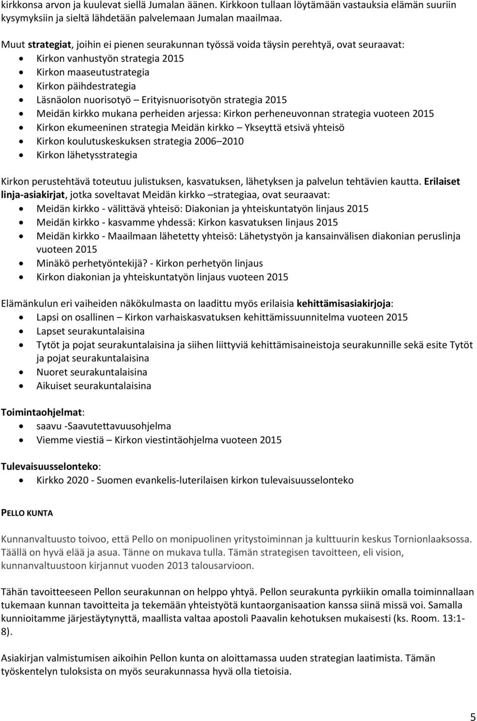 Erityisnuorisotyön strategia 2015 Meidän kirkko mukana perheiden arjessa: Kirkon perheneuvonnan strategia vuoteen 2015 Kirkon ekumeeninen strategia Meidän kirkko Ykseyttä etsivä yhteisö Kirkon