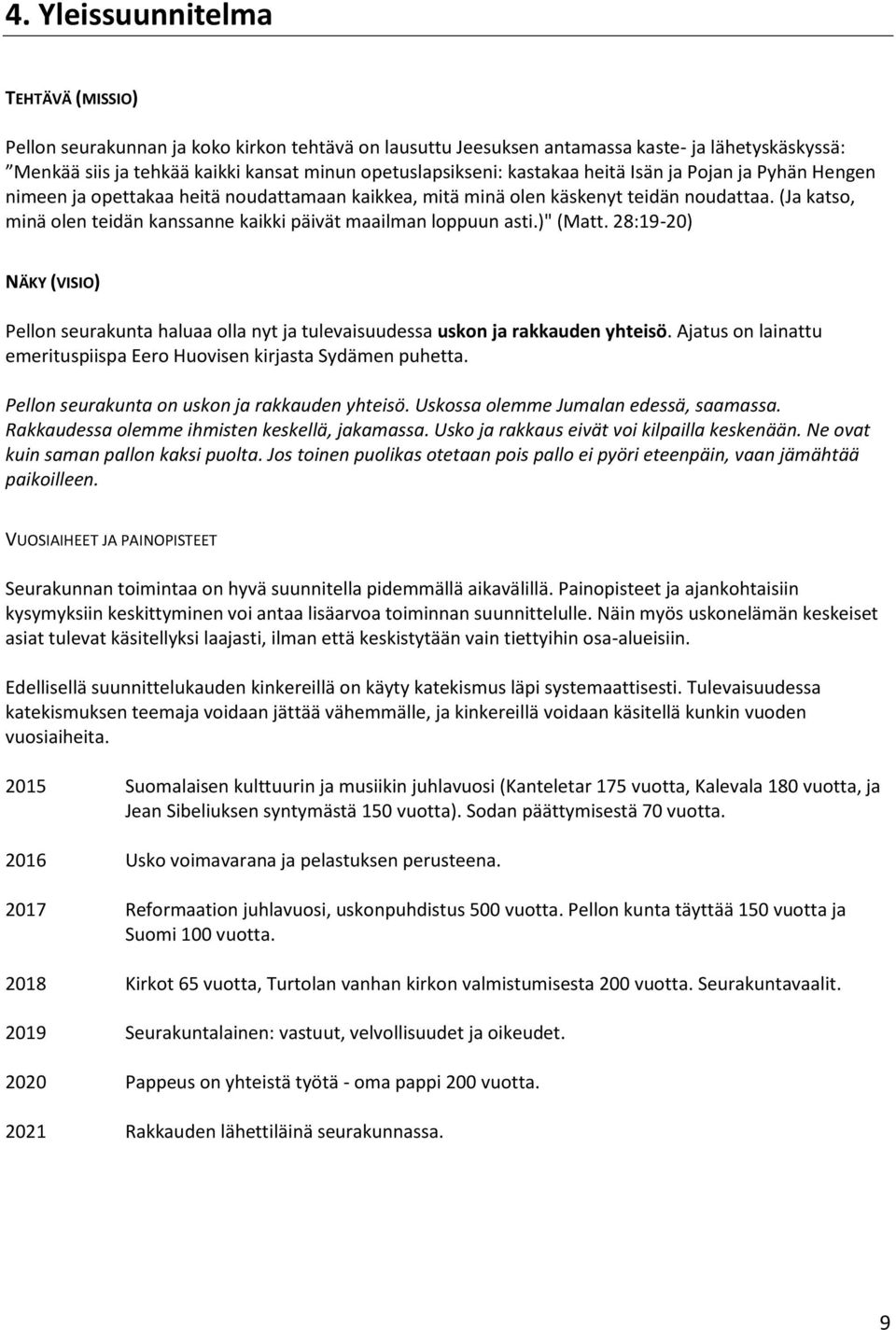 (Ja katso, minä olen teidän kanssanne kaikki päivät maailman loppuun asti.)" (Matt. 28:19-20) NÄKY (VISIO) Pellon seurakunta haluaa olla nyt ja tulevaisuudessa uskon ja rakkauden yhteisö.