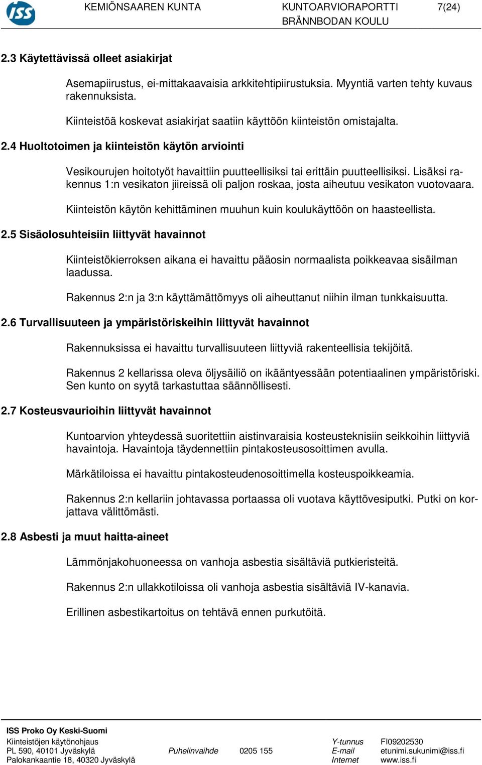 4 Huoltotoimen ja kiinteistön käytön arviointi Vesikourujen hoitotyöt havaittiin puutteellisiksi tai erittäin puutteellisiksi.