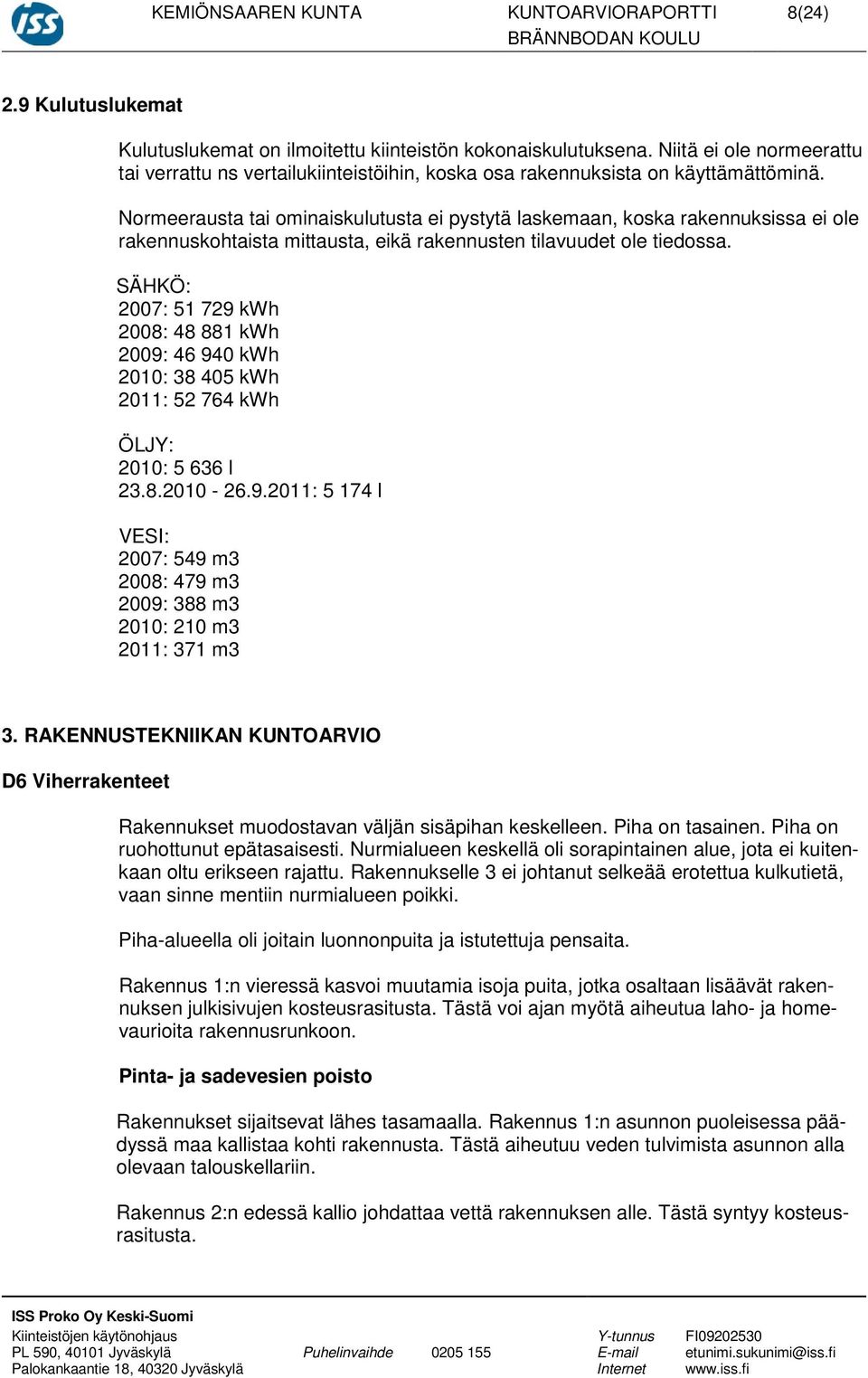 Normeerausta tai ominaiskulutusta ei pystytä laskemaan, koska rakennuksissa ei ole rakennuskohtaista mittausta, eikä rakennusten tilavuudet ole tiedossa.