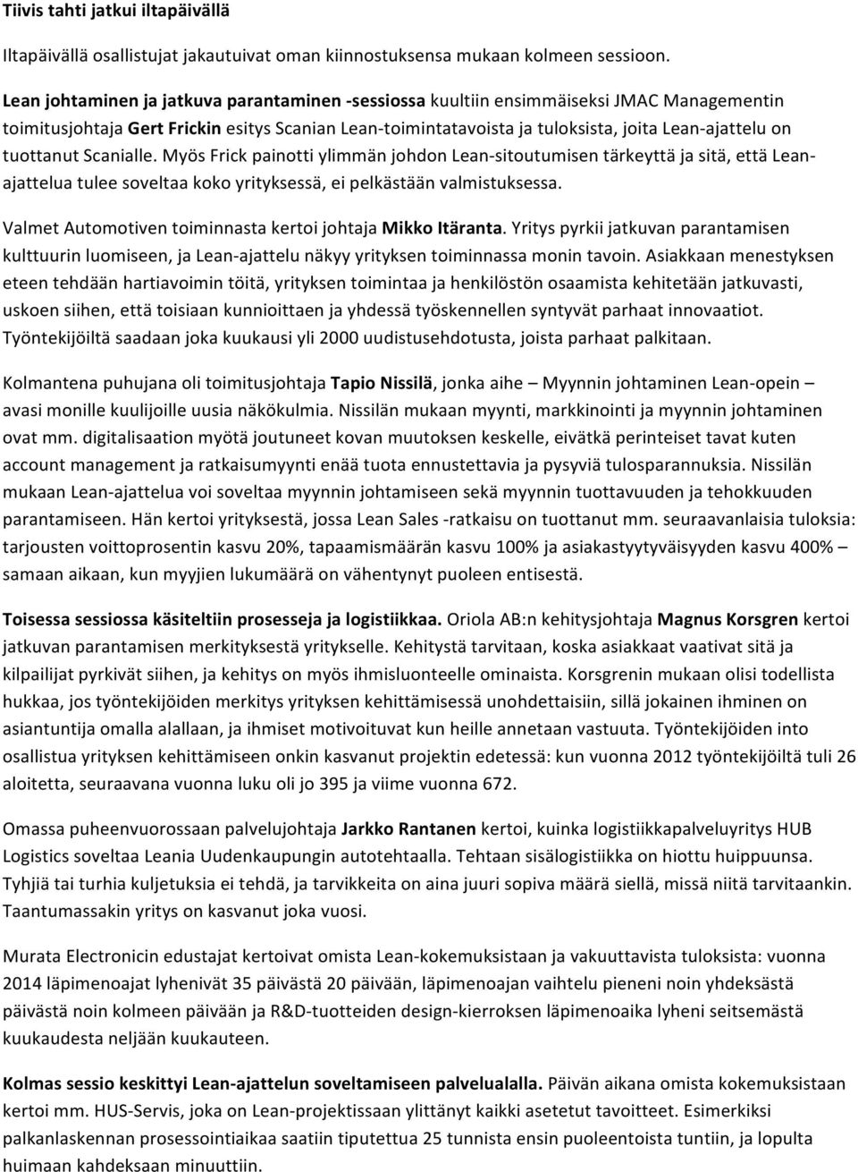 tuottanut Scanialle. Myös Frick painotti ylimmän johdon Lean- sitoutumisen tärkeyttä ja sitä, että Lean- ajattelua tulee soveltaa koko yrityksessä, ei pelkästään valmistuksessa.