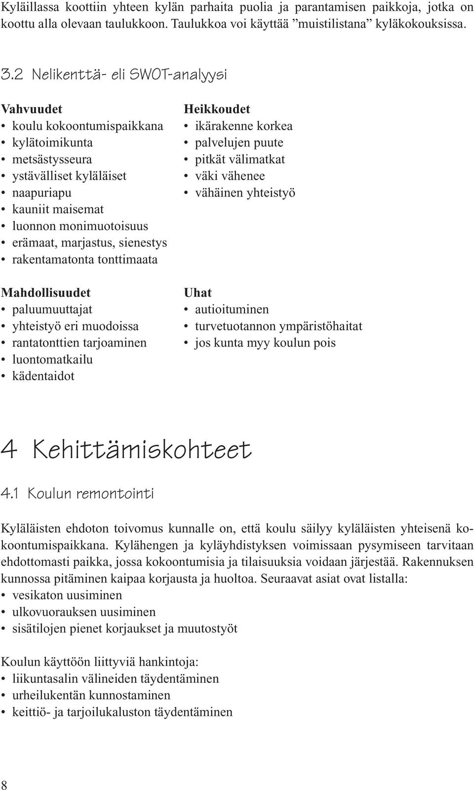 sienestys rakentamatonta tonttimaata Mahdollisuudet paluumuuttajat yhteistyö eri muodoissa rantatonttien tarjoaminen luontomatkailu kädentaidot Heikkoudet ikärakenne korkea palvelujen puute pitkät