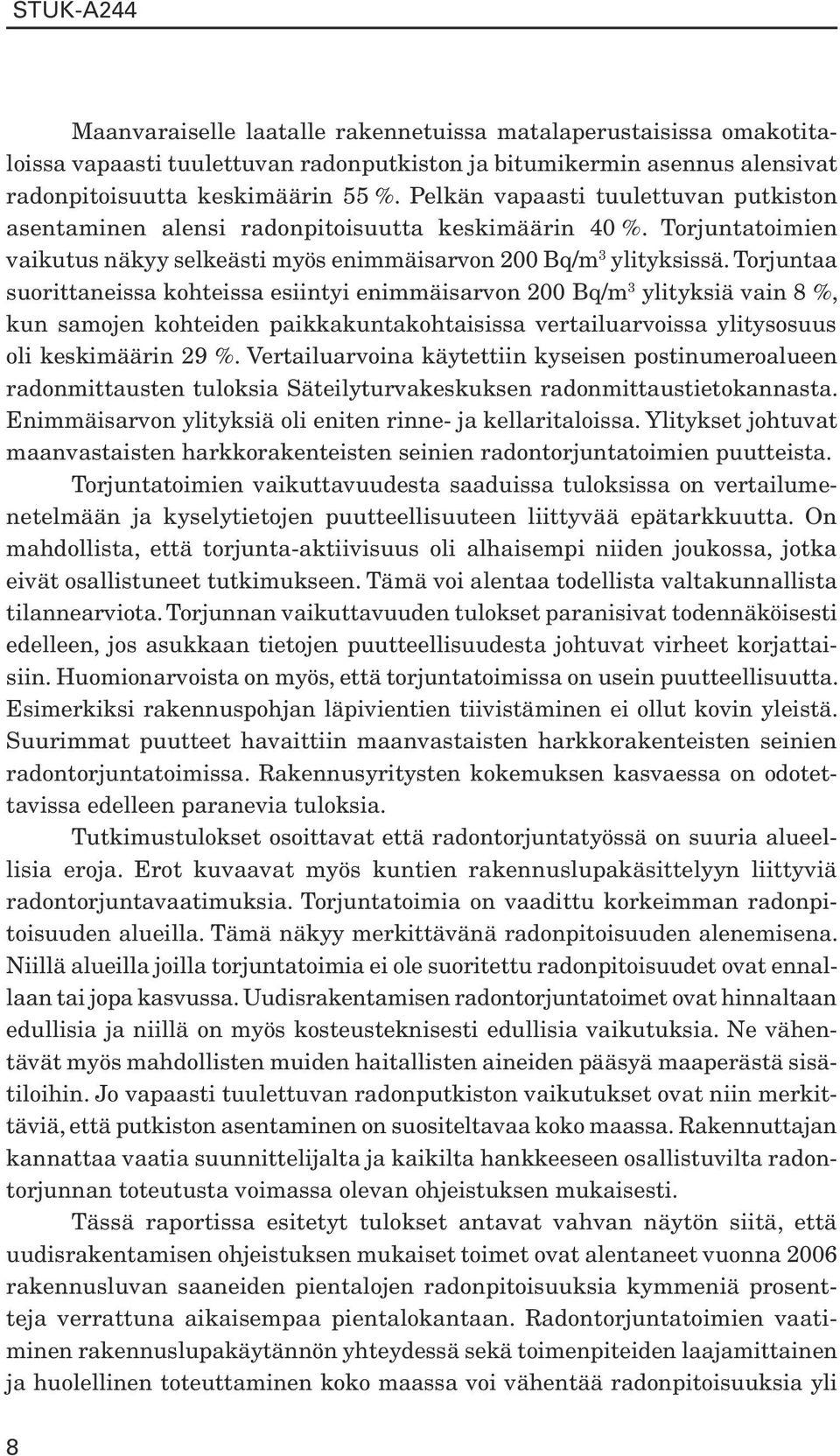 Torjuntaa suorittaneissa kohteissa esiintyi enimmäisarvon 200 Bq/m 3 ylityksiä vain 8 %, kun samojen kohteiden paikkakuntakohtaisissa vertailuarvoissa ylitysosuus oli keskimäärin 29 %.