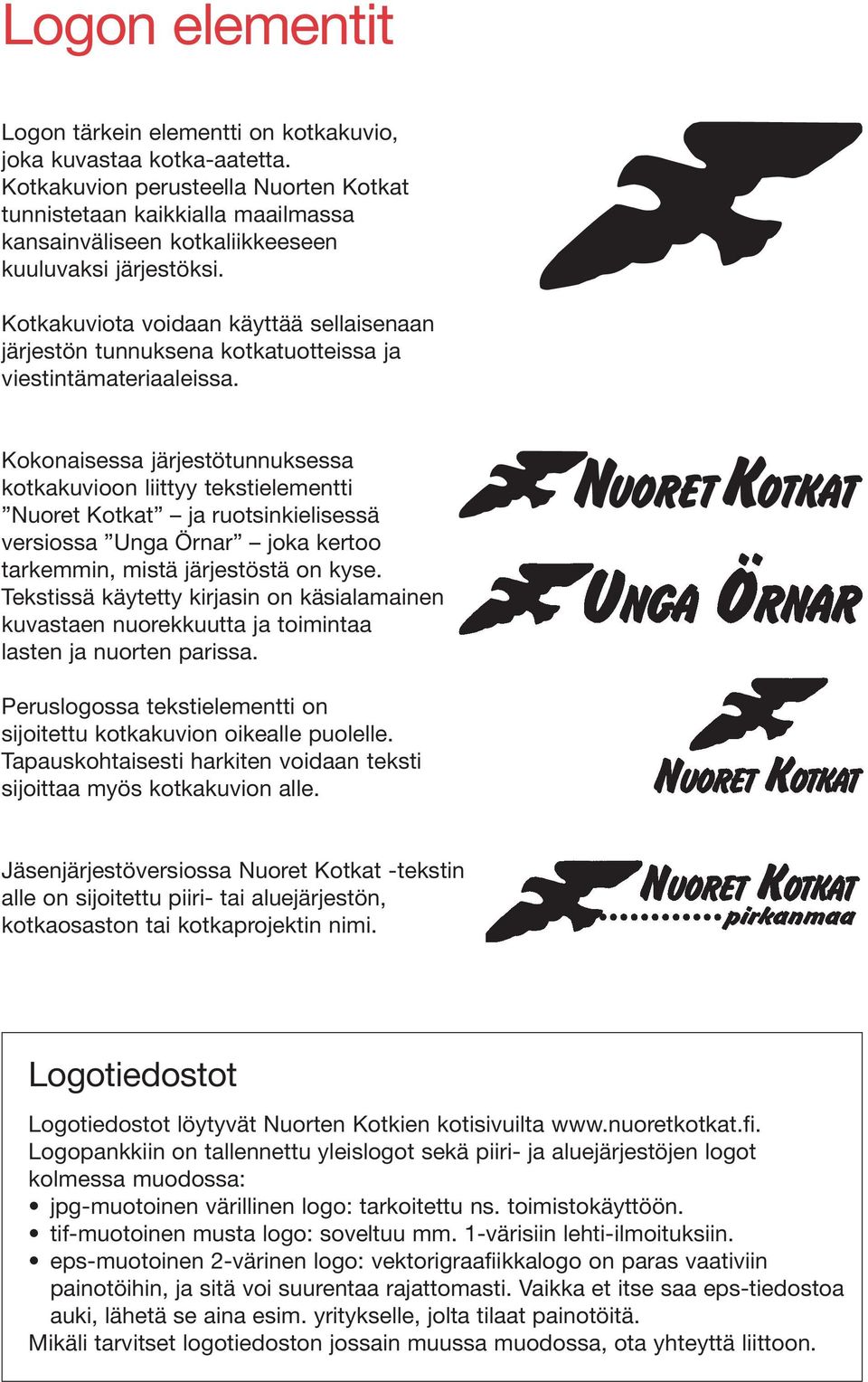 Kotkakuviota voidaan käyttää sellaisenaan järjestön tunnuksena kotkatuotteissa ja viestintämateriaaleissa.