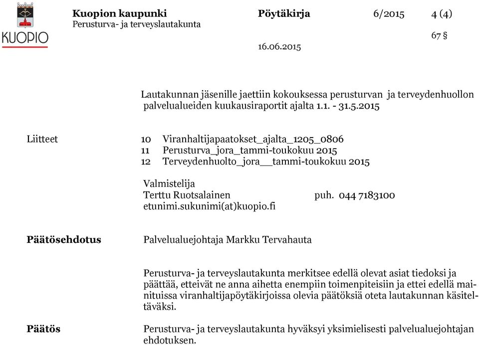 2015 Liitteet 10 Viranhaltijapaatokset_ajalta_1205_0806 11 Perusturva_jora_tammi-toukokuu 2015 12 Terveydenhuolto_jora tammi-toukokuu 2015 Valmistelija Terttu Ruotsalainen puh.