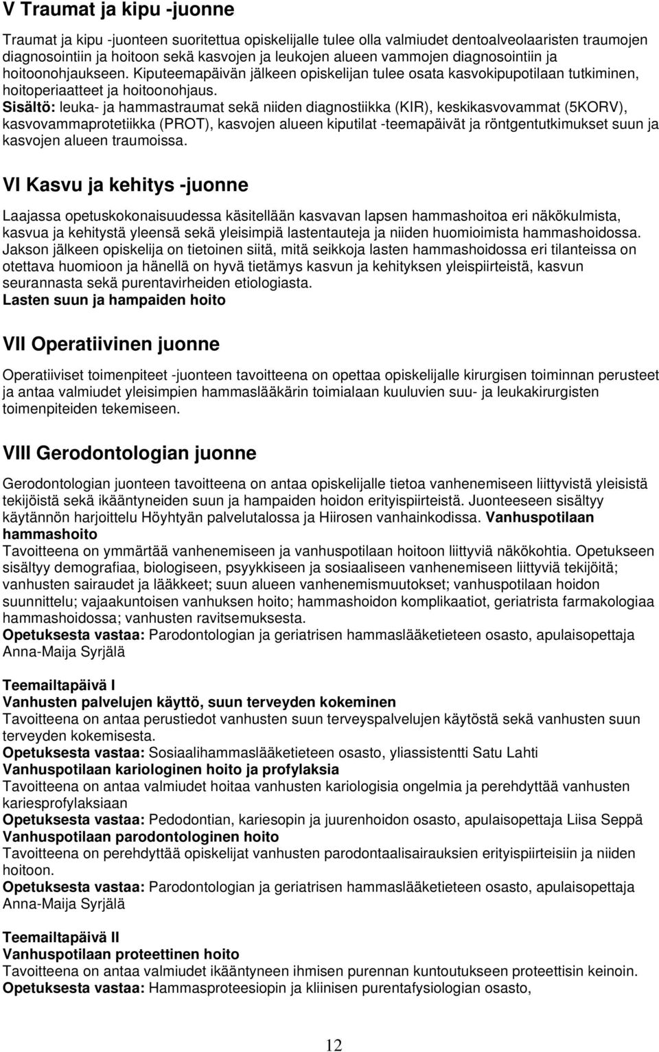 : leuka- ja hammastraumat sekä niiden diagnostiikka (KIR), keskikasvovammat (5KORV), kasvovammaprotetiikka (PROT), kasvojen alueen kiputilat -teemapäivät ja röntgentutkimukset suun ja kasvojen alueen