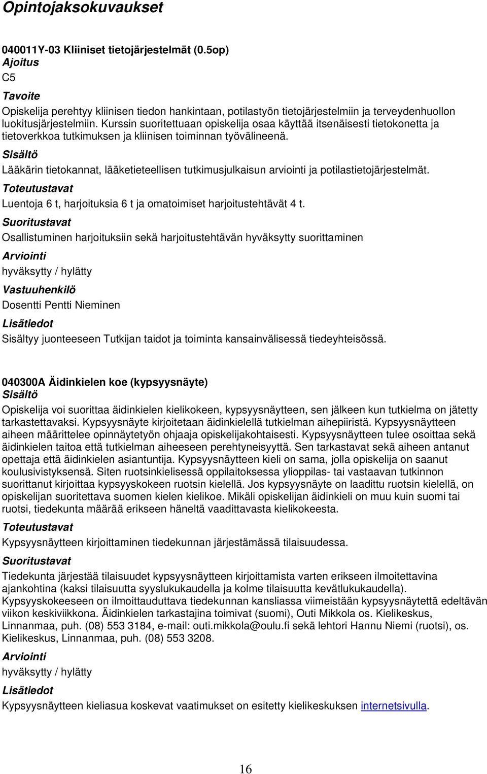 Lääkärin tietokannat, lääketieteellisen tutkimusjulkaisun arviointi ja potilastietojärjestelmät. Luentoja 6 t, harjoituksia 6 t ja omatoimiset harjoitustehtävät 4 t.