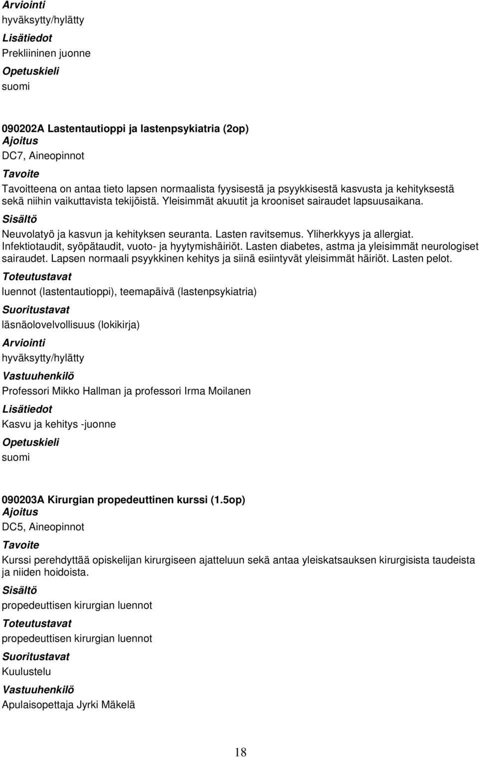 Infektiotaudit, syöpätaudit, vuoto- ja hyytymishäiriöt. Lasten diabetes, astma ja yleisimmät neurologiset sairaudet. Lapsen normaali psyykkinen kehitys ja siinä esiintyvät yleisimmät häiriöt.