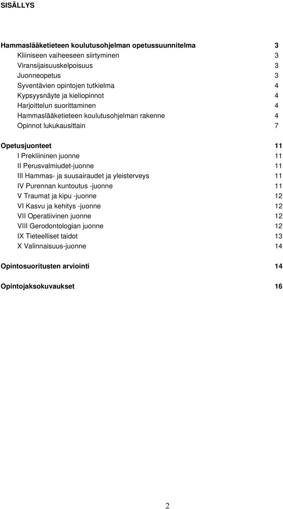 Prekliininen juonne 11 II Perusvalmiudet-juonne 11 III Hammas- ja suusairaudet ja yleisterveys 11 IV Purennan kuntoutus -juonne 11 V Traumat ja kipu -juonne 12 VI Kasvu ja